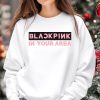 BlackPink in your area Sweatshirt